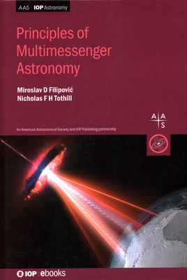 Principles of Multimessenger Astronomy - Filipovic, Miroslav, Professor, and Tothill, Nicholas, Dr.