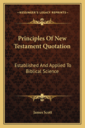 Principles Of New Testament Quotation: Established And Applied To Biblical Science