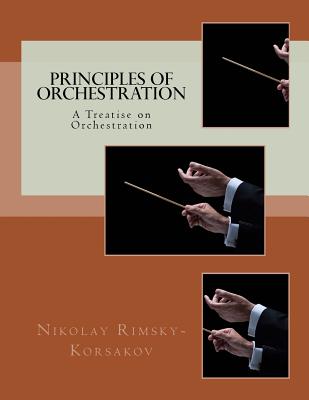 Principles of Orchestration: A Treatise on Orchestration - Agate, Edward (Translated by), and Steinberg, Maximilian (Editor), and Rimsky-Korsakov, Nikolay