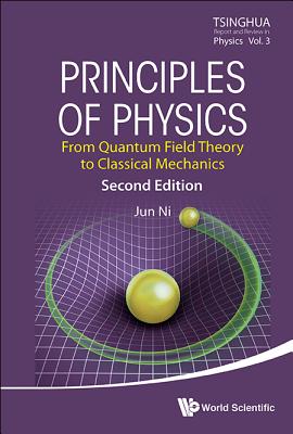 Principles Of Physics: From Quantum Field Theory To Classical Mechanics - Ni, Jun