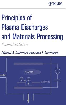 Principles of Plasma Discharges and Materials Processing - Lieberman, Michael A, and Lichtenberg, Alan J