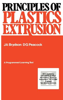 Principles of Plastics Extrusion - Brydson, J a, and Peacock, D G