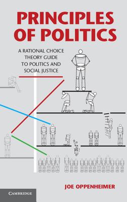 Principles of Politics: A Rational Choice Theory Guide to Politics and Social Justice - Oppenheimer, Joe