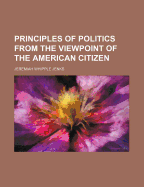 Principles of Politics from the Viewpoint of the American Citizen