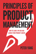 Principles of Product Management: How to Land a PM Job and Launch Your Product Career