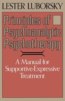 Principles of Psychoanalytic Psychotherapy: A Manual for Supportive-Expressive Treatment - Luborsky, Lester, Ph.D.