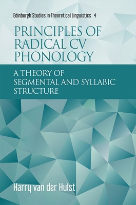 Principles of Radical Cv Phonology: A Theory of Segmental and Syllabic Structure - van der Hulst, Harry