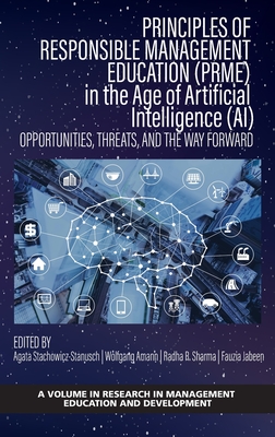 Principles of Responsible Management Education (PRME) in the Age of Artificial Intelligence (AI) - Opportunities, Threats, and the Way Forward - Stachowicz-Stanusch, Agata (Editor), and Amann, Wolfgang (Editor), and Sharma, Radha (Editor)