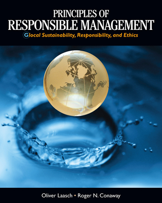 Principles of Responsible Management: Global Sustainability, Responsibility, and Ethics - Laasch, Oliver, and Conaway, Roger N