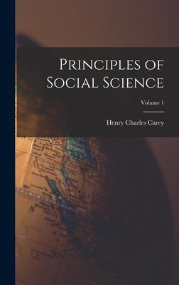 Principles of Social Science; Volume 1 - Carey, Henry Charles