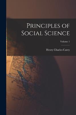 Principles of Social Science; Volume 1 - Carey, Henry Charles