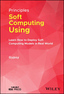 Principles of Soft Computing Using Python Programming: Learn How to Deploy Soft Computing Models in Real World Applications