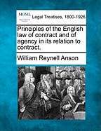 Principles of the English Law of Contract and of Agency in Its Relation to Contract. - Anson, William Reynell, Sir