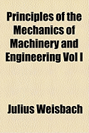Principles of the Mechanics of Machinery and Engineering Vol I