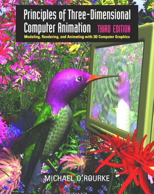 Principles of Three-Dimensional Computer Animation: Modeling, Rendering, and Animating with 3D Computer Graphics - O'Rourke, Michael