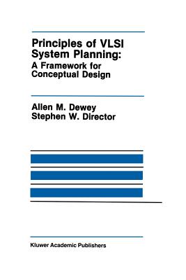 Principles of VLSI System Planning: A Framework for Conceptual Design - Dewey, Allen M, and Director, Stephen W