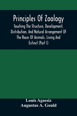 Principles Of Zoology: Touching The Structure, Development, Distribution, And Natural Arrangement Of The Races Of Animals, Living And Extinct: (Part I), Comparative Physiology, For The Use Of Schools And Colleges - Agassiz, Louis
