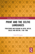 Print and the Celtic Languages: Publishing and Reading in Irish, Welsh, Gaelic and Breton, 1700-1900