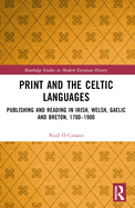 Print and the Celtic Languages: Publishing and Reading in Irish, Welsh, Gaelic and Breton, 1700-1900