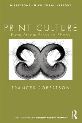 Print Culture: From Steam Press to Ebook - Robertson, Frances