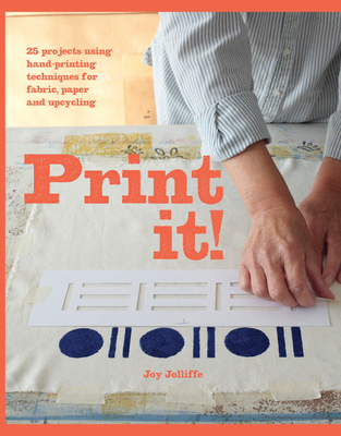 Print it!: 25 projects using hand-printing techniques for fabric, paper and upcycling - Jolliffe, Joy