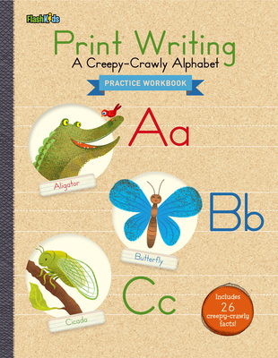 Print Writing Practice Workbook: A Creepy-Crawly Alphabet - Flash Kids (Editor)