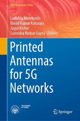 Printed Antennas for 5G Networks - Matekovits, Ladislau (Editor), and Kanaujia, Binod Kumar (Editor), and Kishor, Jugul (Editor)
