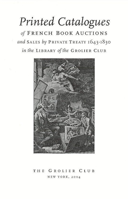 Printed Catalogues of French Book Auctions and Sales by Private Treaty 1643-1830 in the Library of the Grolier Club - North, Michael, and Holzenberg, Eric (Preface by), and Lincoln, Edmond L (Memoir by)