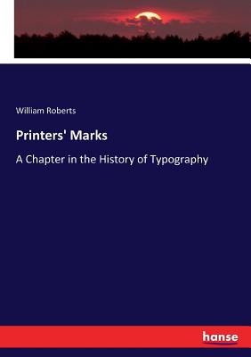 Printers' Marks: A Chapter in the History of Typography - Roberts, William