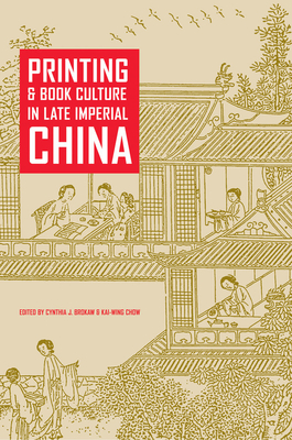Printing and Book Culture in Late Imperial China - Brokaw, Cynthia J (Editor), and Chow, Kai-Wing (Editor)