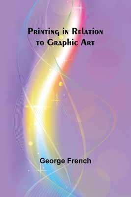 Printing in Relation to Graphic Art - French, George