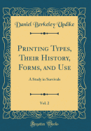 Printing Types, Their History, Forms, and Use, Vol. 2: A Study in Survivals (Classic Reprint)