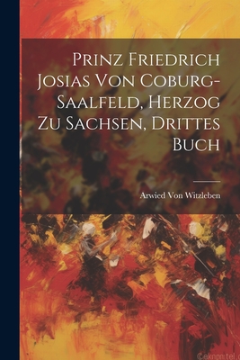 Prinz Friedrich Josias von Coburg-Saalfeld, Herzog zu Sachsen, drittes Buch - Von Witzleben, Arwied