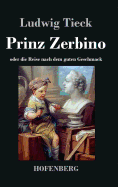 Prinz Zerbino oder die Reise nach dem guten Geschmack: Ein deutsches Lustspiel in sechs Akten
