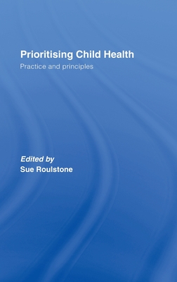 Prioritising Child Health: Practice and Principles - Roulstone, Sue (Editor)