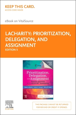 Prioritization, Delegation, and Assignment - Elsevier eBook on Vitalsource (Retail Access Card): Practice Exercises for the Nclex-Rn(r) Examination - Lacharity, Linda A, PhD, RN, and Kumagai, Candice K, Msn, RN, and Hosler, Shirley M, RN, Bsn, Msn