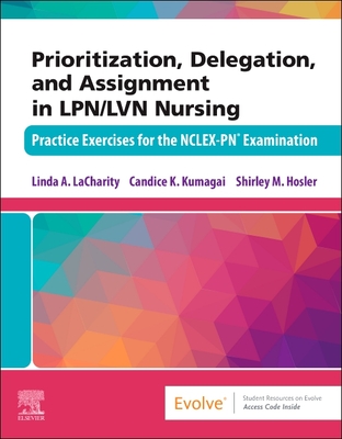 Prioritization, Delegation, and Assignment in Lpn/LVN Nursing: Practice Exercises for the Nclex-Pn(r) Examination - Lacharity, Linda A, PhD, RN, and Kumagai, Candice K, Msn, RN, and Hosler, Shirley M, RN, Bsn, Msn