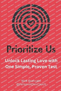 Prioritize Us: Unlock Lasting Love with One Simple, Proven Test