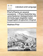 Prior's Poems on Several Occasions. = Priors Gedichte Bey Verschiedenen Gelegenheiten Mit Anmerkungen Begleitet Nebst Beygefugtem Englischen Original.