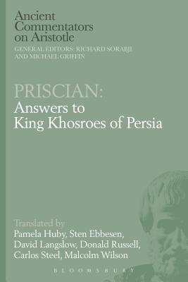 Priscian: Answers to King Khosroes of Persia - Huby, Pamela (Translated by), and Ebbesen, Sten, Professor (Translated by), and Langslow, David, Professor (Translated by)