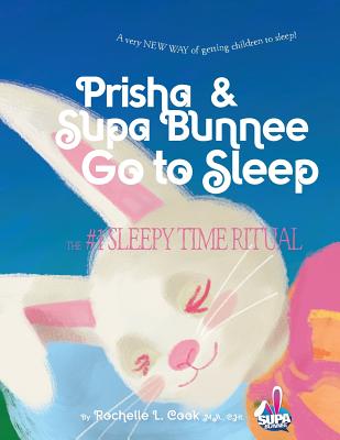 Prisha & Supa Bunnee Go to Sleep: A very NEW WAY of getting children to sleep! - Glock, Michael (Editor), and Cook Ma, Rochelle L