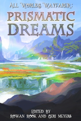 Prismatic Dreams - Various Authors, All Worlds Wayfarer, and Meyers, Geri (Editor), and Rook, Rowan (Editor)