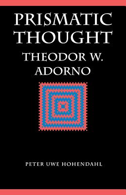 Prismatic Thought: Theodor W. Adorno - Hohendahl, Peter Uwe