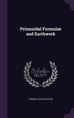 Prismoidal Formulae and Earthwork - Taylor, Thomas Ulvan