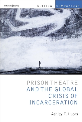 Prison Theatre and the Global Crisis of Incarceration - Lucas, Ashley