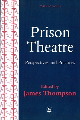 Prison Theatre: Practices and Perspectives - Thompson, James (Editor)