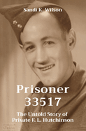 Prisoner 33517: The Untold Story of Private F. L. Hutchinson