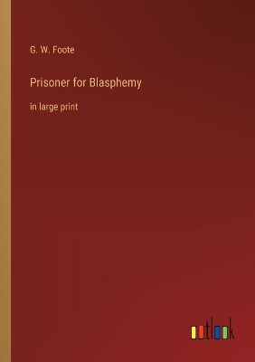 Prisoner for Blasphemy: in large print - Foote, G W