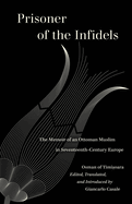 Prisoner of the Infidels: The Memoir of an Ottoman Muslim in Seventeenth-Century Europe