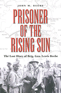 Prisoner of the Rising Sun: The Lost Diary of Brig. Gen. Lewis Beebe